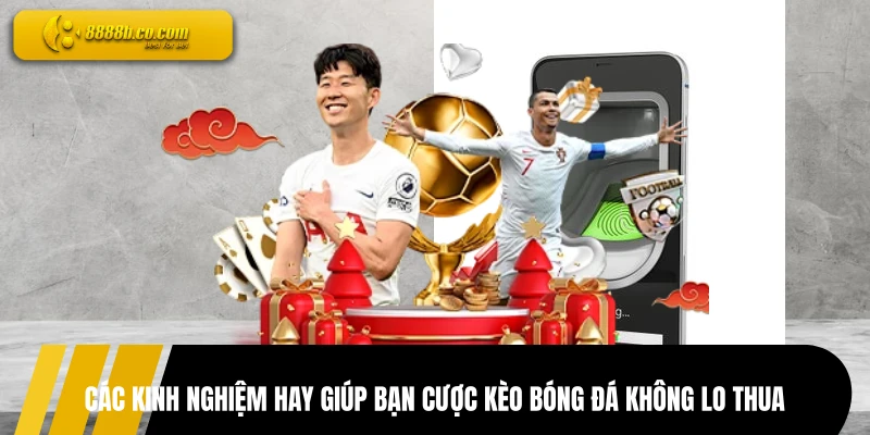 Các kinh nghiệm hay giúp bạn cược kèo bóng đá không lo thua