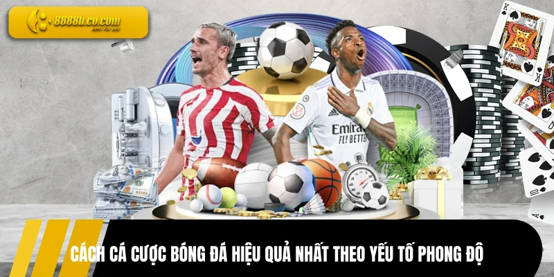 Cách cá cược bóng đá hiệu quả nhất theo yếu tố phong độ