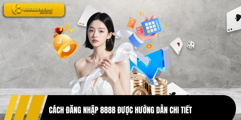 Cách đăng nhập 888B được hướng dẫn chi tiết