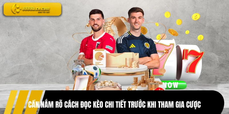Cần nắm rõ cách đọc kèo chi tiết trước khi tham gia cược