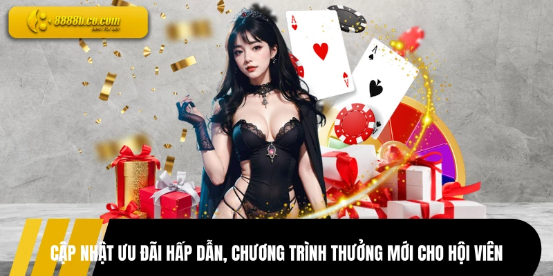 Cập nhật ưu đãi hấp dẫn, chương trình thưởng mới cho hội viên