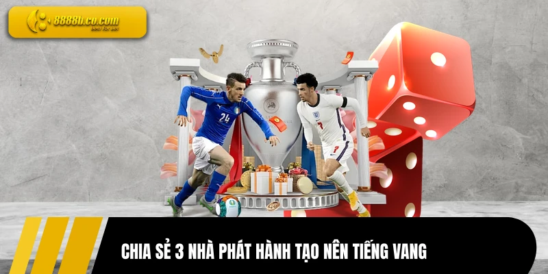 Chia sẻ 3 nhà phát hành tạo nên tiếng vang