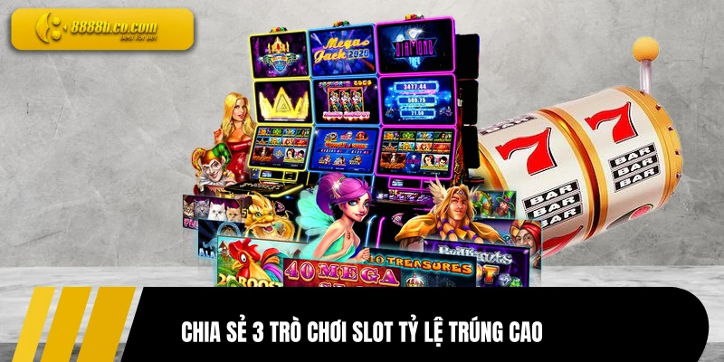 Chia sẻ 3 trò chơi slot tỷ lệ trúng cao
