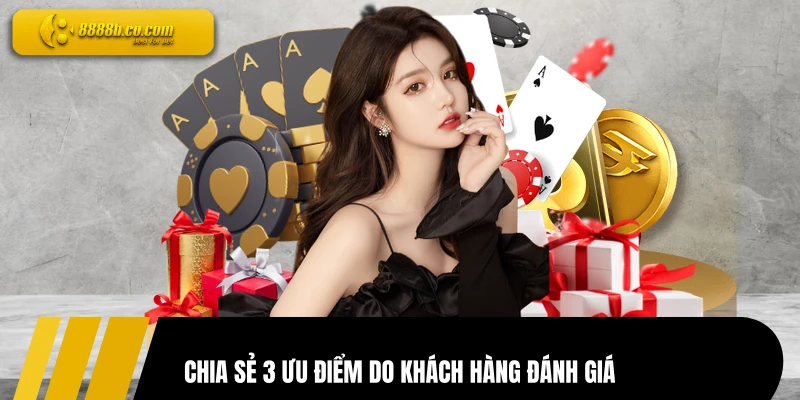 Chia sẻ 3 ưu điểm do khách hàng đánh giá