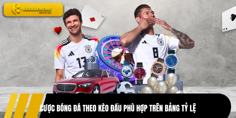 Cược bóng đá theo kèo đấu phù hợp trên bảng tỷ lệ
