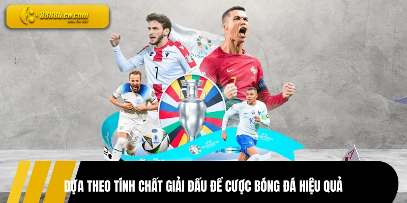 Dựa theo tính chất giải đấu để cược bóng đá hiệu quả
