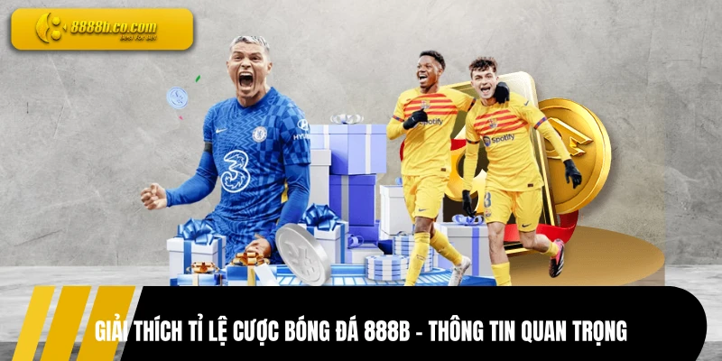 Giải Thích Tỉ Lệ Cược Bóng Đá 888B - Thông Tin Quan Trọng
