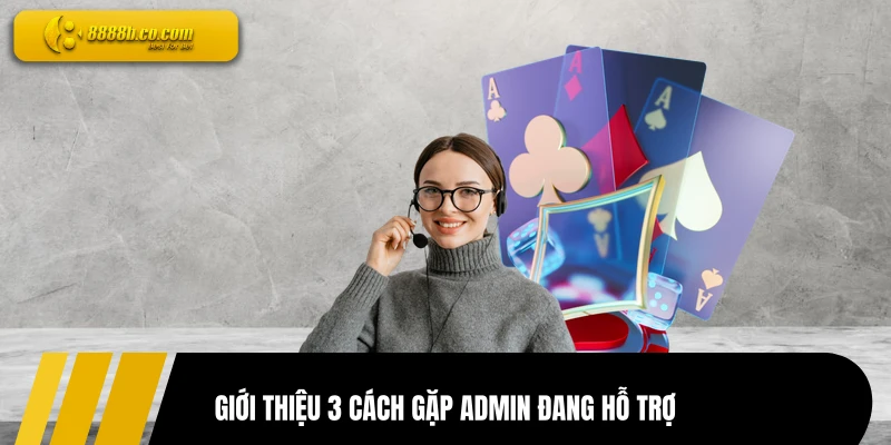 Giới thiệu 3 cách gặp admin đang hỗ trợ