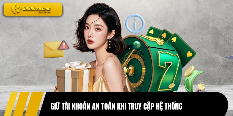 Giữ tài khoản an toàn khi truy cập hệ thống
