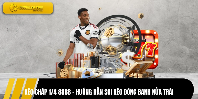 Kèo Chấp 1/4 888B - Hướng Dẫn Soi Kèo Đồng Banh Nửa Trái 