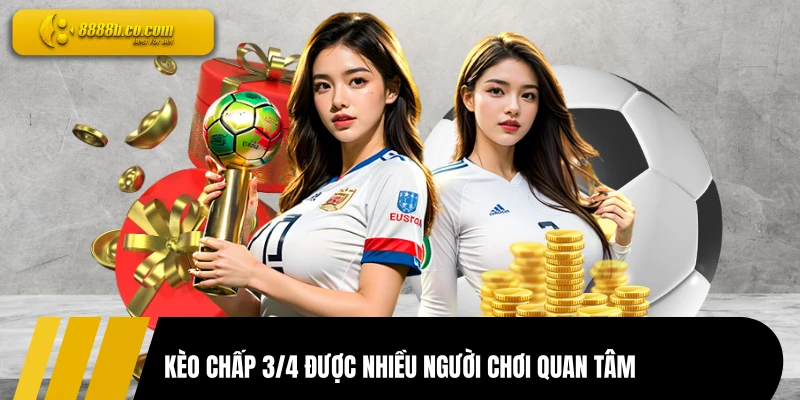 Kèo chấp 3/4 được nhiều người chơi quan tâm