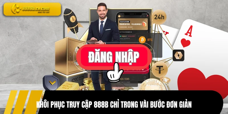 Khôi phục truy cập 888B chỉ trong vài bước đơn giản
