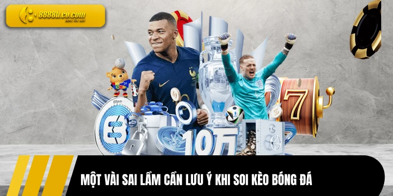 Một vài sai lầm cần lưu ý khi soi kèo bóng đá