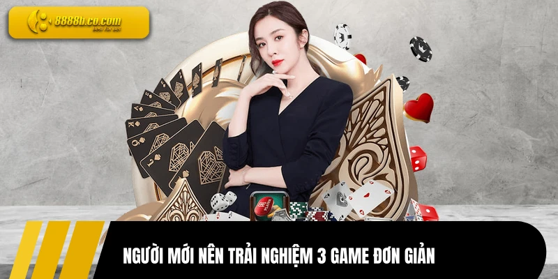 Người mới nên trải nghiệm 3 game đơn giản