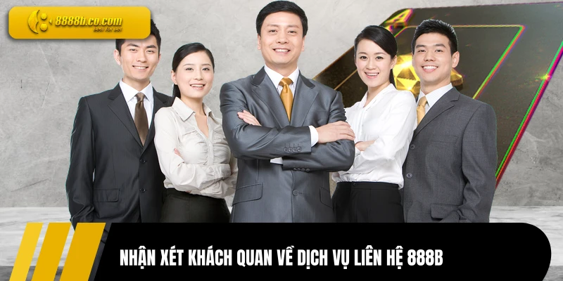 Nhận xét khách quan về dịch vụ liên hệ 888B