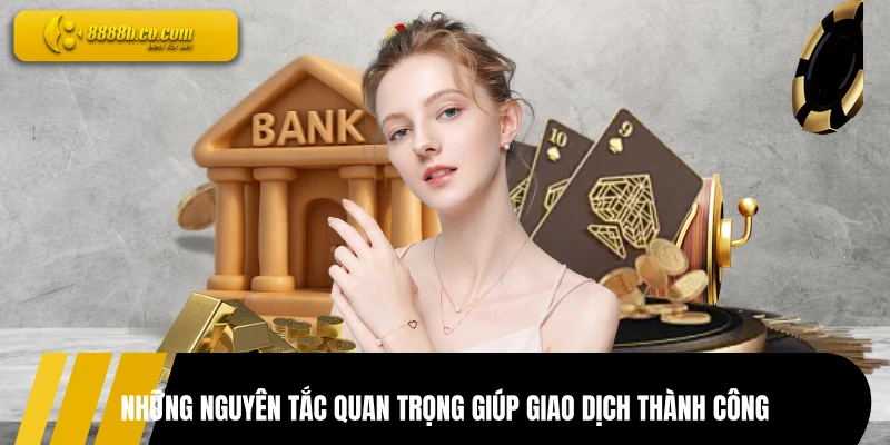 Những nguyên tắc quan trọng giúp giao dịch thành công