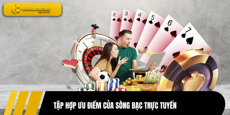 Tập hợp ưu điểm của sòng bạc trực tuyến