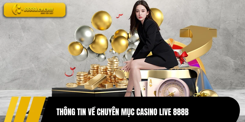 Thông tin về chuyên mục Casino live 888B