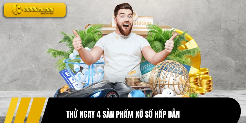 Thử ngay 4 sản phẩm xổ số hấp dẫn
