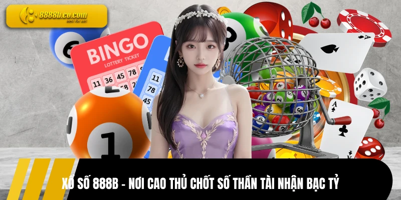 Xổ Số 888B - Nơi Cao Thủ Chốt Số Thần Tài Nhận Bạc Tỷ